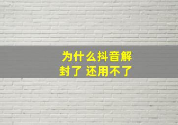 为什么抖音解封了 还用不了